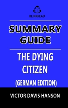 Paperback Summary Guide: The Dying Citizen by Victor Davis Hanson: How Progressive Elites, Tribalism, and Globalization Are Destroying the Idea [German] Book