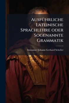 Paperback Ausführliche Lateinische Sprachlehre oder Sogenannte Grammatik [German] Book