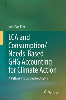 Hardcover Lca and Consumption/Needs-Based Ghg Accounting for Climate Action: A Pathway to Carbon Neutrality Book