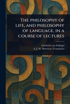 Paperback The Philosophy of Life, and Philosophy of Language, in a Course of Lectures Book
