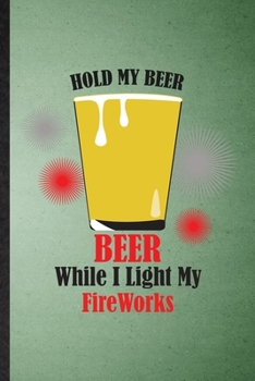 Paperback Hold My Beer Beer While I Light My Fireworks: Lined Notebook For Fireworks Firecracker. Ruled Journal For Theme Park Drinker. Unique Student Teacher B Book