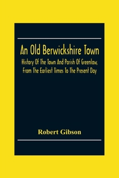An Old Berwickshire Town: History of the Town and Parish of Greenlaw