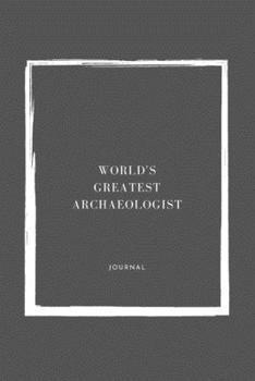 World's Greatest  Archaeologist Notebook University Graduation gift: Lined Notebook / Journal Gift, 110 Pages, 6x9, Soft Cover, Matte Finish