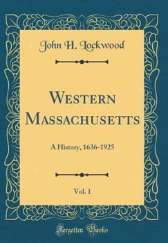 Hardcover Western Massachusetts, Vol. 1: A History, 1636-1925 (Classic Reprint) Book