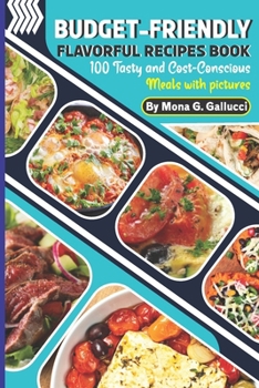 Paperback Budget-Friendly Flavorful Recipes Book: 100 Tasty and Cost-Conscious Meals with pictures Book