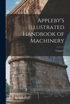 Paperback Appleby's Illustrated Handbook of Machinery; Volume 4 Book