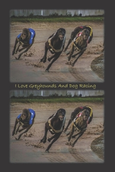 Paperback I Love Greyhounds And Dog Racing: A Blank Lined Notebook To Write In For Notes / Lists / Important Dates / Thoughts / 6" x 9" / Gift Giving / 121 Page Book