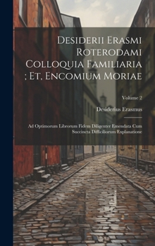 Hardcover Desiderii Erasmi Roterodami Colloquia Familiaria; Et, Encomium Moriae: Ad Optimorum Librorum Fidem Diligenter Emendata Cum Succincta Difficiliorum Exp [Latin] Book