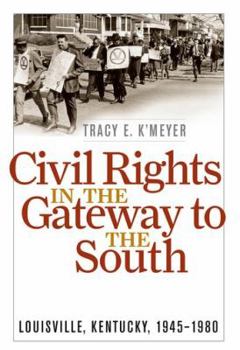 Civil Rights in the Gateway to the South: Louisville, Kentucky, 1945-1980 - Book  of the Civil Rights and the Struggle for Black Equality in the Twentieth Century