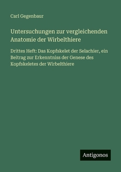 Untersuchungen zur vergleichenden Anatomie der Wirbelthiere: Drittes Heft: Das Kopfskelet der Selachier, ein Beitrag zur Erkenntniss der Genese des Kopfskeletes der Wirbelthiere (German Edition)