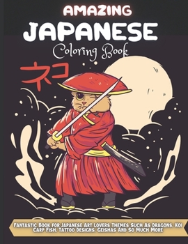 Amazing Japanese Coloring Book: Fantastic Book for Japanese Art Lovers Themes Such As Dragons, Koi Carp Fish, Tattoo Designs, Geishas And So Much More