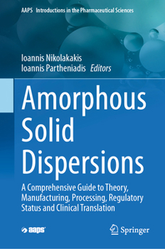 Hardcover Amorphous Solid Dispersions: A Comprehensive Guide to Theory, Manufacturing, Processing, Regulatory Status and Clinical Translation Book