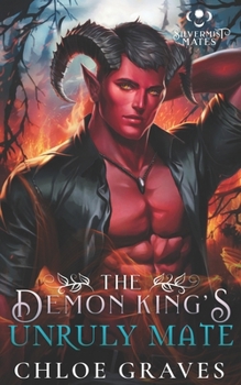 The Demon King's Unruly Mate: A Fated Mates Monster Romance Novella (Silvermist Mates)