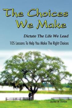 Paperback The Choices We Make Dictate the Life We Lead: 105 Lessons to Help You Make the Right Choices Book