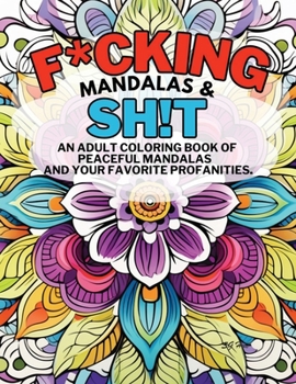 F*cking Mandalas & Sh!t: An adult coloring book of peaceful mandalas and your favorite profanities
