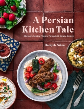 Hardcover A Persian Kitchen Tale: Discover Exciting Flavors Through 60 Simple Recipes Book