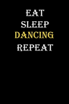 Eat,  Sleep,  Dancing , Repeat Journal: White Lined Notebook / Journal/ Dairy/ planner funny gift for every hobby meme lover, 120 Pages, 6x9, Soft Cover, Matte Finish