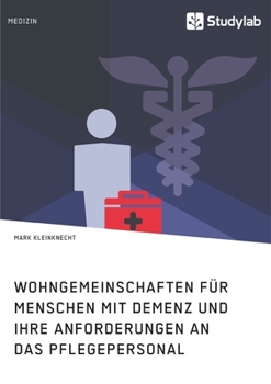 Paperback Wohngemeinschaften für Menschen mit Demenz und ihre Anforderungen an das Pflegepersonal: Der Effekt eines alternativen Demenzverständnisses auf neue W [German] Book