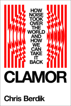 Hardcover Clamor: How Noise Took Over the World--And How We Can Take It Back Book