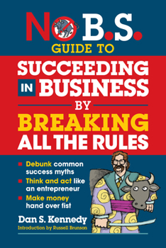 Paperback No B.S. Guide to Succeeding in Business by Breaking All the Rules Book