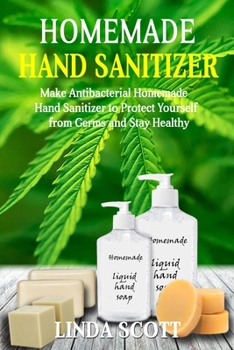 Paperback Homemade Hand Sanitizer: Make Antibacterial Homemade Hand Sanitizer to Protect Yourself from Germs and Stay Healthy Book