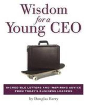Hardcover Wisdom for a Young CEO: Incredible Letters and Inspiring Advice from Today's Business Leaders Book