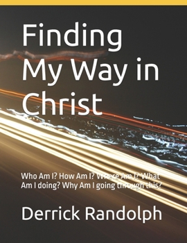 Paperback Finding My Way in Christ: Who Am I? How Am I? Where Am I? What Am I doing? Why Am I going through this? Book