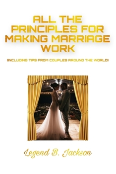 Paperback All the Principles for Making Marriage Work (Including Tips from Couples Around the World) Book