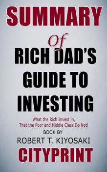Paperback Summary of Rich Dad's Guide to Investing: What the Rich Invest In, That the Poor and the Middle Class Do Not! Book by Robert T. Kiyosaki Cityprint Book