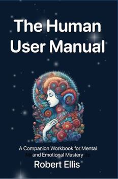 Paperback The Human User Manual: A Companion Workbook for Mental and Emotional Mastery Book
