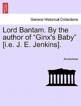 Lord Bantam. By the author of "Ginx's Baby" [i.e. J. E. Jenkins].