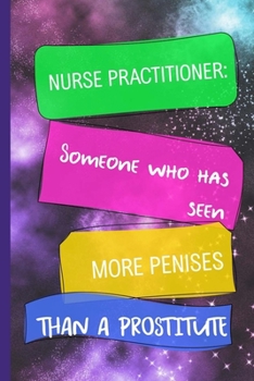 Nurse Practitioner Someone Who Has Seen More Penises Than A Prostitute: Nurse Practitioner Appreciation Gift Journal