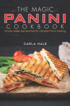 Paperback The Magic Panini Cookbook: Simple Italian Sandwiches for Ultimate Panini Making Book