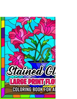 Paperback Stained Glass Large Print Flower Coloring Book For Adult: Stained Glass windows flower garden coloring pages with 100 Pages Colouring Pages Book