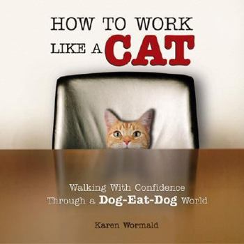 Hardcover How to Work Like a Cat: Walking with Confidence Through a Dog-Eat-Dog World Book