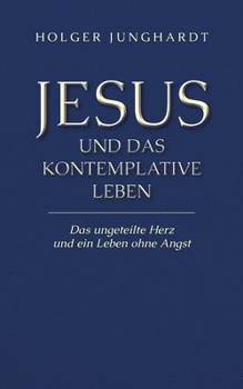 Paperback Jesus und das kontemplative Leben: Das ungeteilte Herz und ein Leben ohne Angst [German] Book