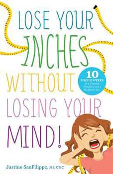 Paperback Lose Your Inches without Losing Your Mind!: 10 Simple Weeks to a Slimmer Waistline and a Healthier You Book