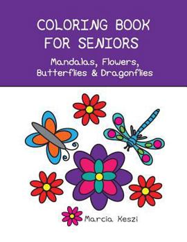 Coloring Book For Seniors - Mandalas, Flowers, Butterflies & Dragonflies: Simple Designs for Art Therapy, Relaxation, Meditation and Calmness