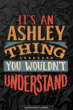 Paperback Ashley: It's An Ashley Thing You Wouldn't Understand - Ashley Name Planner With Notebook Journal Calendar Personel Goals Passw Book