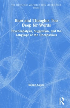 Hardcover Bion and Thoughts Too Deep for Words: Psychoanalysis, Suggestion, and the Language of the Unconscious Book