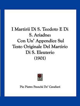 Paperback I Martirii Di S. Teodoto E Di S. Ariadne: Con Un' Appendice Sul Testo Originale Del Martirio Di S. Eleuterio (1901) [Italian] Book