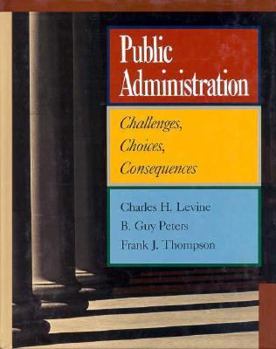 Hardcover Public Administration: Challenges, Choices, Consequences Book
