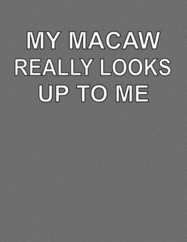 My Macaw Really Looks Up To Me: College Ruled Notebook Journal for Macaw Lovers