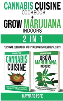 Paperback CANNABIS CUISINE COOKBOOK + GROW MARIJUANA INDOORS (HYDROPONICS SECRETS) - 2 in 1: Personal Cultivation and Hydroponics Growing Secrets - A Complete B Book