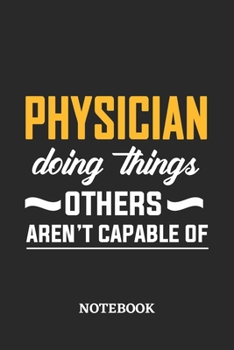 Physician Doing Things Others Aren't Capable of Notebook: 6x9 inches - 110 dotgrid pages • Greatest Passionate Office Job Journal Utility • Gift, Present Idea