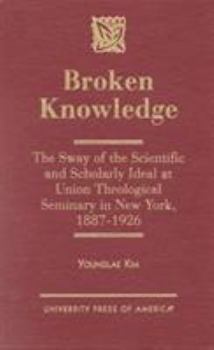 Hardcover Broken Knowledge: The Sway of the Scientific and Scholarly Ideal at Union Theological Seminary in New York Book