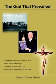 The God That Prevailed: One Man's Search for Spiritual Truth from Catholic Seminary to Herbert Armstrong's Cult, and His Amazing Return to His Faith