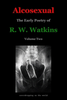 Paperback Alcosexual: The Early Poetry of R. W. Watkins, Volume Two Book