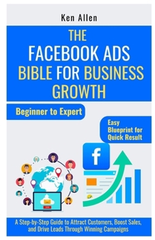 Paperback The Facebook Ads Bible for Business Growth: A Step-by-Step Guide to Attract Customers, Boost Sales, and Drive Leads Through Winning Campaigns Book