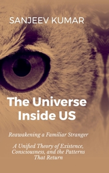 Hardcover The Universe Inside Us: Reawakening a Familiar Stranger - A Unified Theory of Existence, Consciousness, and the Patterns That Return Book